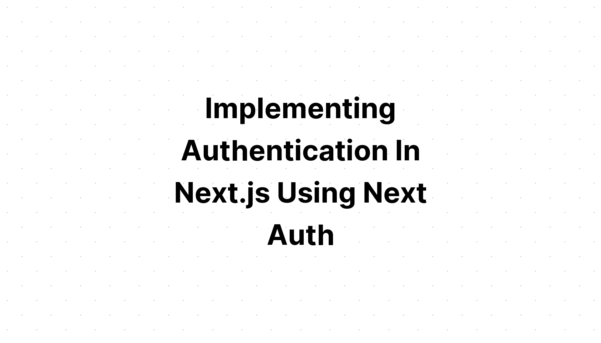 implementing-authentication-in-next-js-using-next-auth-the-gogamic-blog